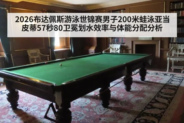 2026布达佩斯游泳世锦赛男子200米蛙泳亚当皮蒂57秒80卫冕划水效率与体能分配分析