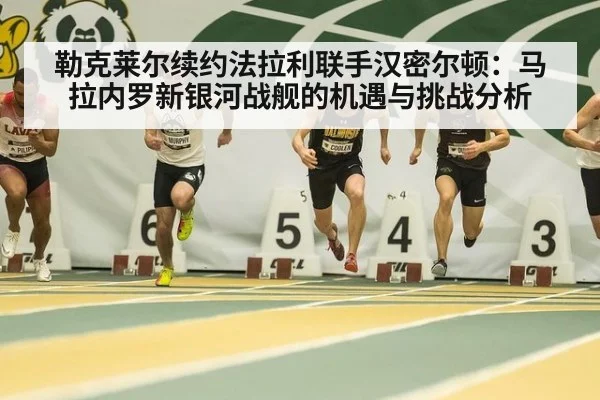 勒克莱尔续约法拉利联手汉密尔顿:马拉内罗新银河战舰的机遇与挑战分析